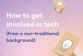 How to get involved in tech (from a non-traditional background)