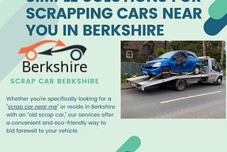 Simple Solutions for Scrapping Cars near You in Berkshire