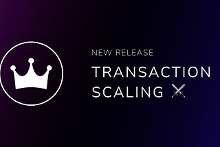 New Release: Transaction Scaling ⚔️
