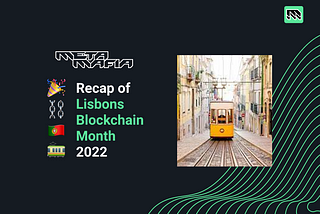 Recap of Lisbons Blockchain Month 2022 🎉 ⛓ 🇵🇹 🚃