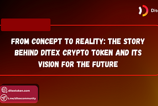 FROM CONCEPT TO REALITY: THE STORY BEHIND DITEX CRYPTO TOKEN AND ITS VISION FOR THE FUTURE