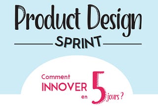 Product Design Sprint : comment innover en 5 jours ?