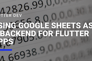Using Google Sheets as a Backend Solution for our Flutter Apps