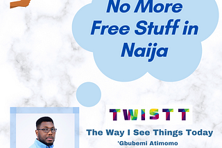 No More Free Stuff in Naija