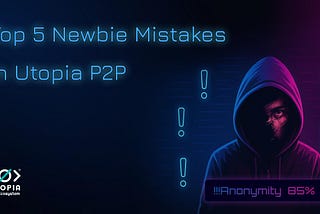 Top 5 Newbie Mistakes in Utopia P2P Ecosystem and How to Avoid Them