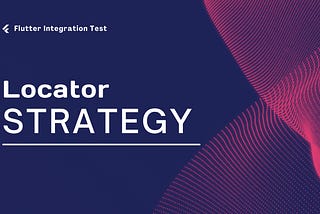 Locator Strategies in Flutter Integration Tests