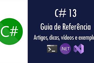 C# 13 - Guia de Referência: artigos, dicas, vídeos e exemplos de utilização