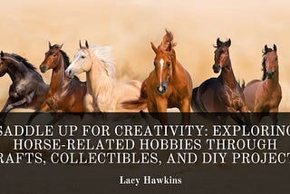 Saddle Up for Creativity: Exploring Horse-Related Hobbies Through Crafts, Collectibles, and DIY…