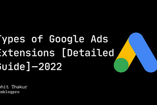 Types of Google Ads Extensions [Detailed Guide] — 2022