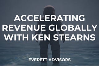 Accelerating Revenue Globally with Ken Stearns