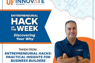 Graphic image displays UF Innovate | Accelerate’s entrepreneurial hack of the week: Discovering Your Why, featuring content from Karl LaPan’s book Entrepreneurial Hacks: Practical Insights for Business Builders.