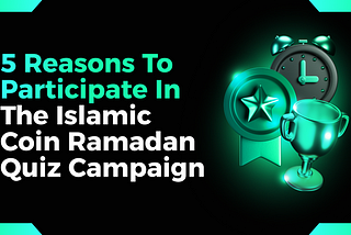 5 Reasons to Participate in the Islamic Coin Ramadan Quiz Campaign
