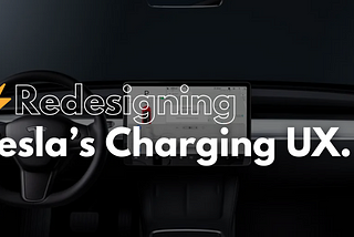 Redesigning Tesla’s Charging UX