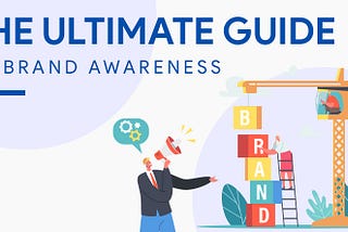 Brand Awareness Guide: How to Build Brand Awareness For Your Business