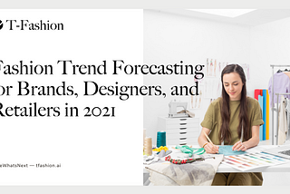 Fashion Trend Forecasting for Brands, Designers, and Retailers in 2021