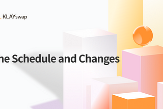 KLAYswap: The Schedule and Changes