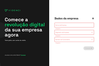 Interface divida pela metade, preta de um lado e branca do outro. Na parte preta está escrito com letras grandes "Comece a revolução digital da sua empresa agora", em cima e a esquerda está a marca da empresa. Na parte branca o título é "Dados da empresa" e os inputs são: "nome da empresa, segmentos da empresa e número de funcionários". Abaixo e alinhado à direita está um botão com o texto "Próximo", o botão está no estado desativado.