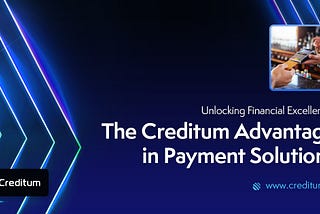 Unlocking Financial Excellence: The Creditum Advantage in Payment Solutions