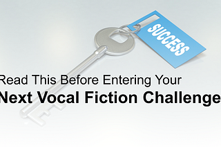 Read This Before Entering Your Next Vocal Fiction Challenge