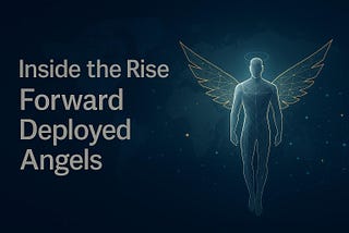 Inside the Rise of Forward-Deployed Angels