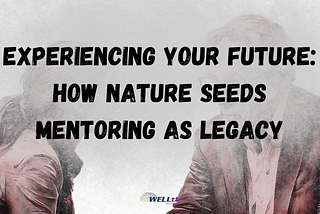 EXperiencing Your Future: How Nature Seeds Mentoring as Legacy