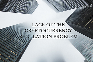 Lack of the cryptocurrency regulation problem.