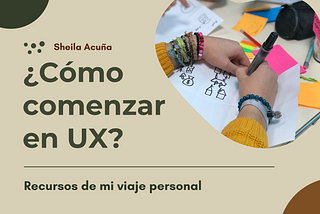 ¿Cómo comenzar en UX? Recursos desde mi viaje personal por Sheila Acuña