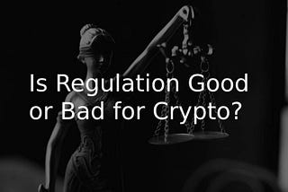 Is Regulation Good or Bad for Crypto?