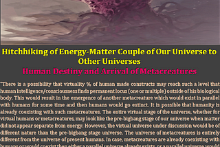 Hitchhiking of Energy-Matter Couple of our Universe to other Universes : Human Destiny and arrival…