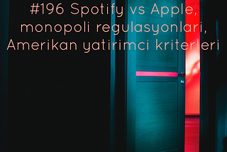 #196 Spotify vs Apple, monopoli regulasyonlari, Amerikan yatirimcilarin yatirim kriterleri