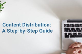 Content Distribution Strategy: A Step-by-Step Guide