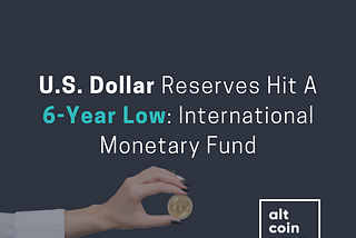 U.S. Dollar Reserves Hit A 6-Year Low: International Monetary Fund