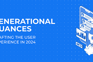 Generational nuances: crafting the user experience in 2024