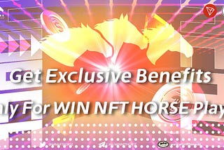 Get Exclusive Benefits,Only For WIN NFT HORSE Player