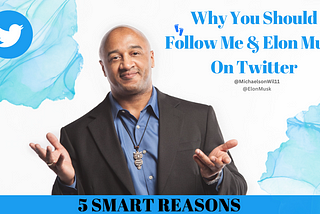 5 SMART Reasons Why You Should Follow Me & Elon Musk On Twitter