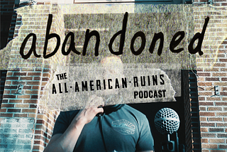 abandoned: The All-American Ruins Podcast | Season 4, Episode 1