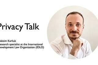 Part2: Privacy Talk with Maksim Karliuk, Research specialist at International Development Law…