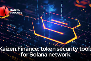 Kaizen.Finance Brings Its Advanced Token Security Solution to Solana Chain