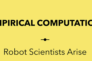 Robot Scientists Arise!