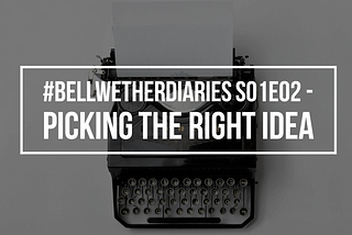 #bellwetherdiaries S01E02 — Starting a business: Picking the right idea