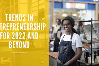 Trends In Entrepreneurship For 2022 and Beyond