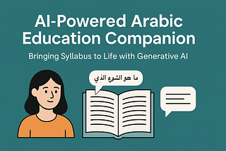 AI-Powered Arabic Education Companion: Bringing Syllabus to Life with Generative AI