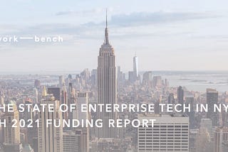 The State of Enterprise Tech in NYC: 2H 2021 Funding Report