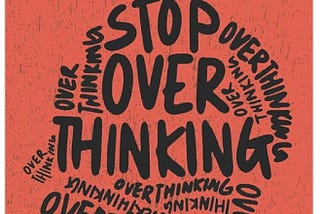 Stop Overthinking