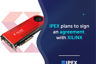 IPEX plans to sign an agreement with XILINX