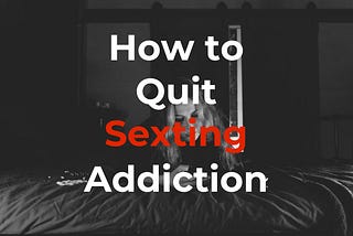 How to Quit a Sexting Addiction