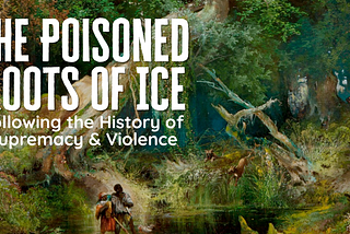 The Poisoned Roots of ICE: Following the History of Supremacy & Violence
