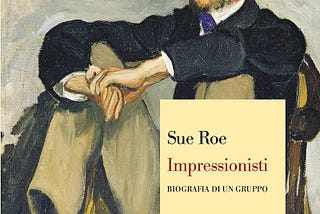 Recensione. Sue Roe: Impressionisti. Biografia di un gruppo