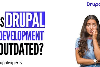 is drupal development outdated
