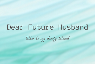 Dear Future Husband #14 — Speak to me my love